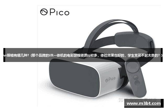 vr眼镜有哪几种？(那个品牌的VR一体机的电影游戏资源比较多，体验效果也好的，学生党买不起太贵的？)